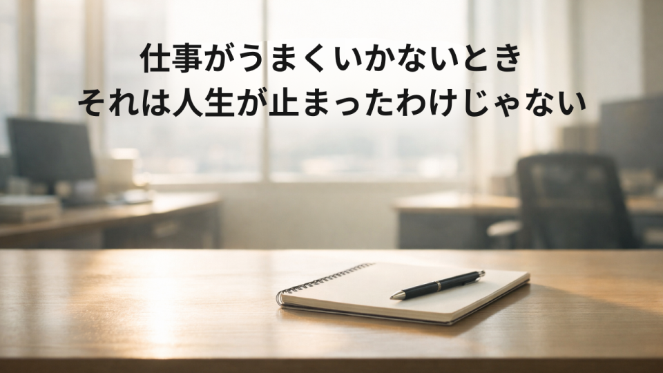 仕事がうまくいかないとき それは人生が止まったわけじゃない